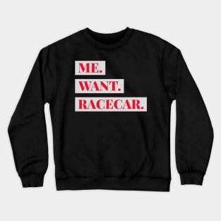 Me Want Racecar Funny Racer Humor Sarcastic Racing Race Car Crewneck Sweatshirt